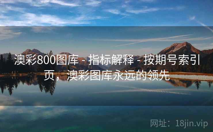 澳彩800图库 - 指标解释 - 按期号索引页,澳彩图库永远的领先 澳彩800图库 - 指标解释 - 按期号索引页,澳彩图库永远的领先