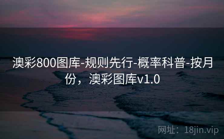 澳彩800图库-规则先行-概率科普-按月份，澳彩图库v1.0