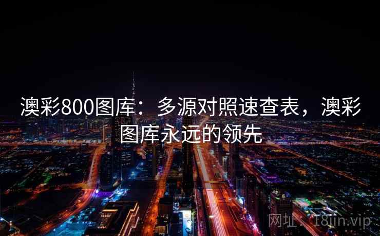 澳彩800图库:多源对照速查表,澳彩图库永远的领先 澳彩800图库:多源对照速查表,澳彩图库永远的领先