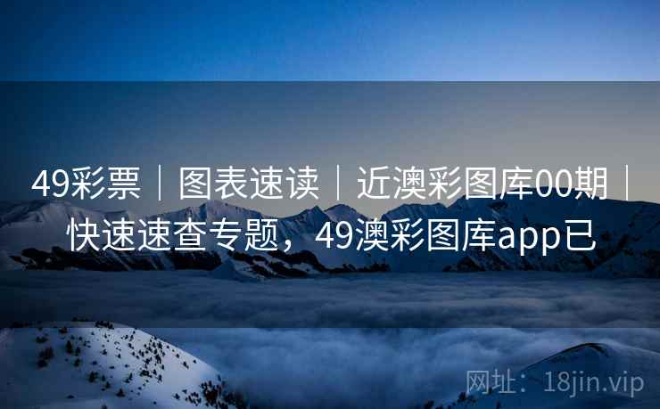 49彩票|图表速读|近澳彩图库00期|快速速查专题,49澳彩图库app已 49彩票|图表速读|近澳彩图库00期|快速速查专题,49澳彩图库app已